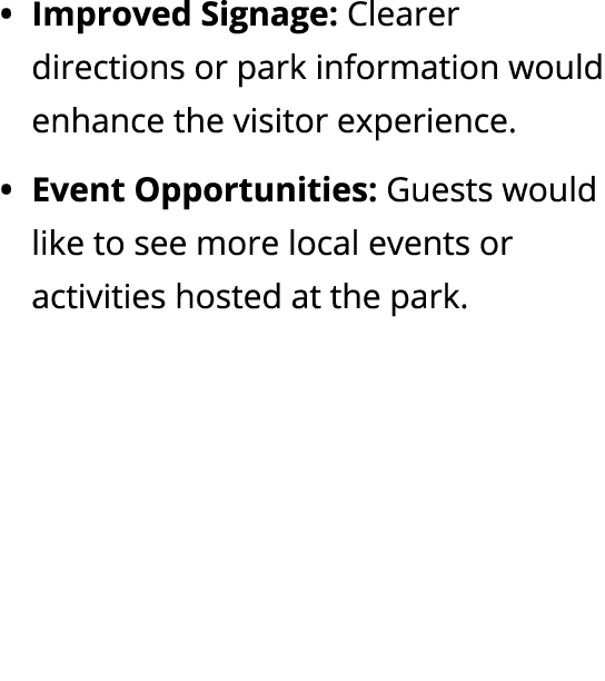 Improved Signage: Clearer directions or park information would enhance the visitor experience. Event Opportunities: G...