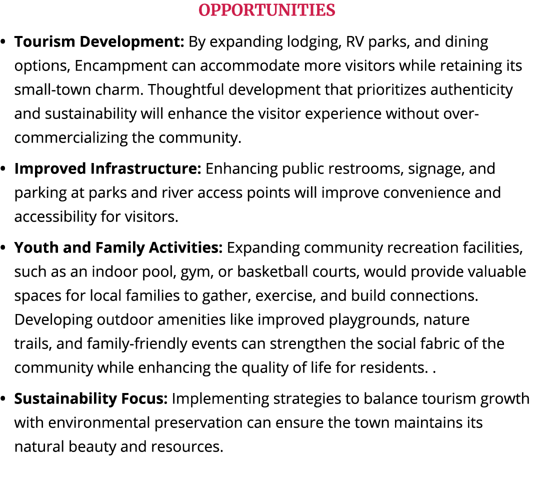 OPPORTUNITIES Tourism Development: By expanding lodging, RV parks, and dining options, Encampment can accommodate mor...