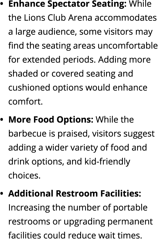 Enhance Spectator Seating: While the Lions Club Arena accommodates a large audience, some visitors may find the seati...