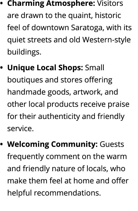 Charming Atmosphere: Visitors are drawn to the quaint, historic feel of downtown Saratoga, with its quiet streets and...