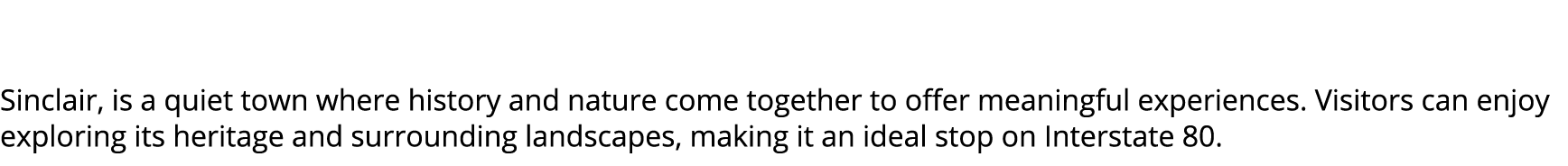  Sinclair, is a quiet town where history and nature come together to offer meaningful experiences. Visitors can enjoy...