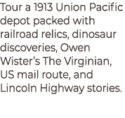 Tour a 1913 Union Pacific depot packed with railroad relics, dinosaur discoveries, Owen Wister’s The Virginian, US ma...
